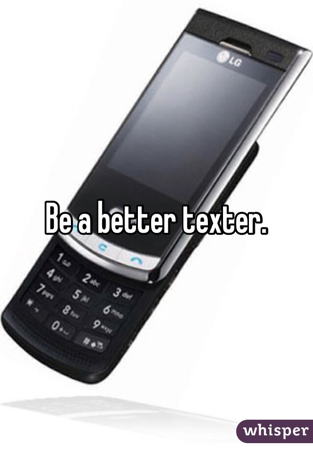 Be a better texter. 