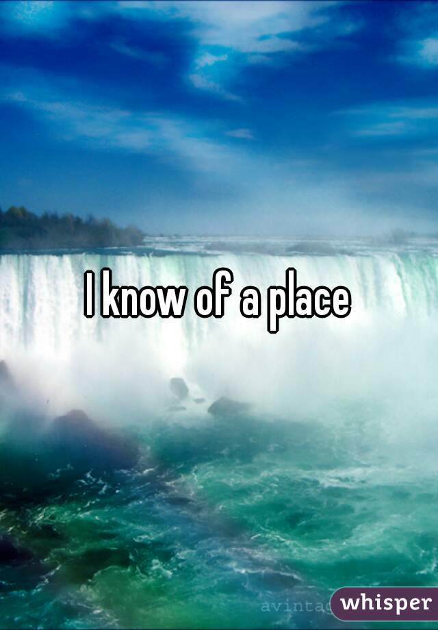 I know of a place
