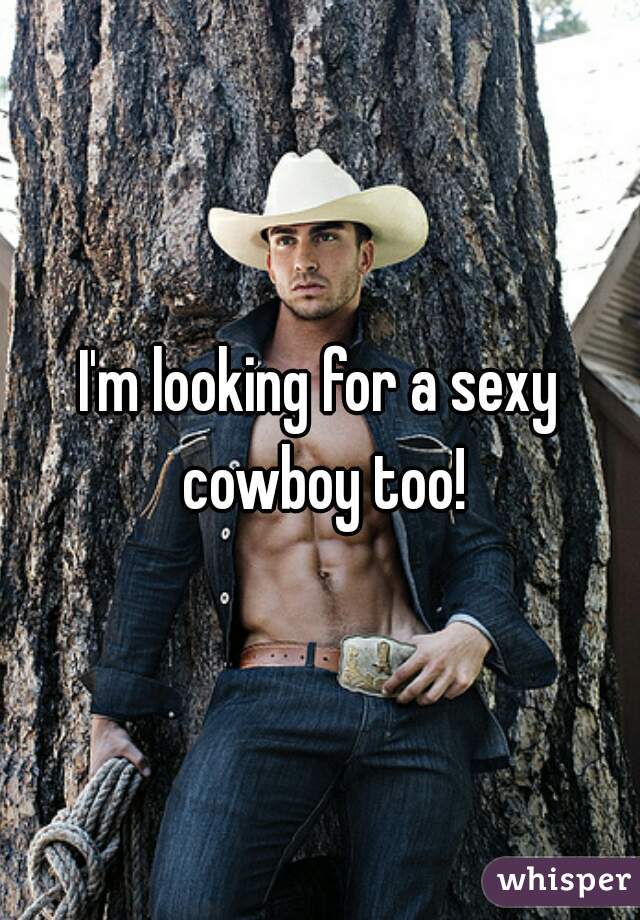 I'm looking for a sexy cowboy too!