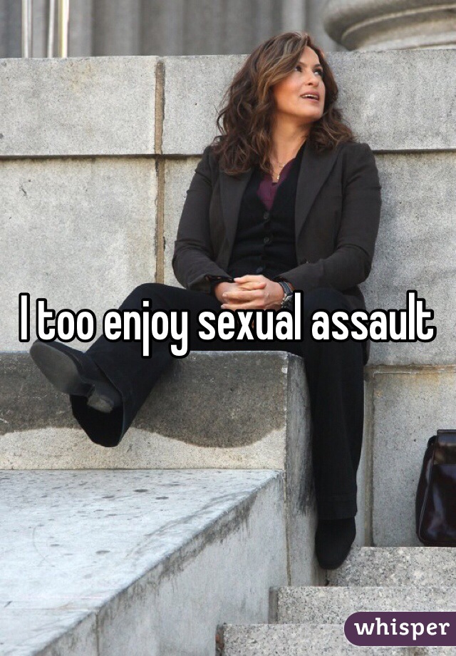 I too enjoy sexual assault 
