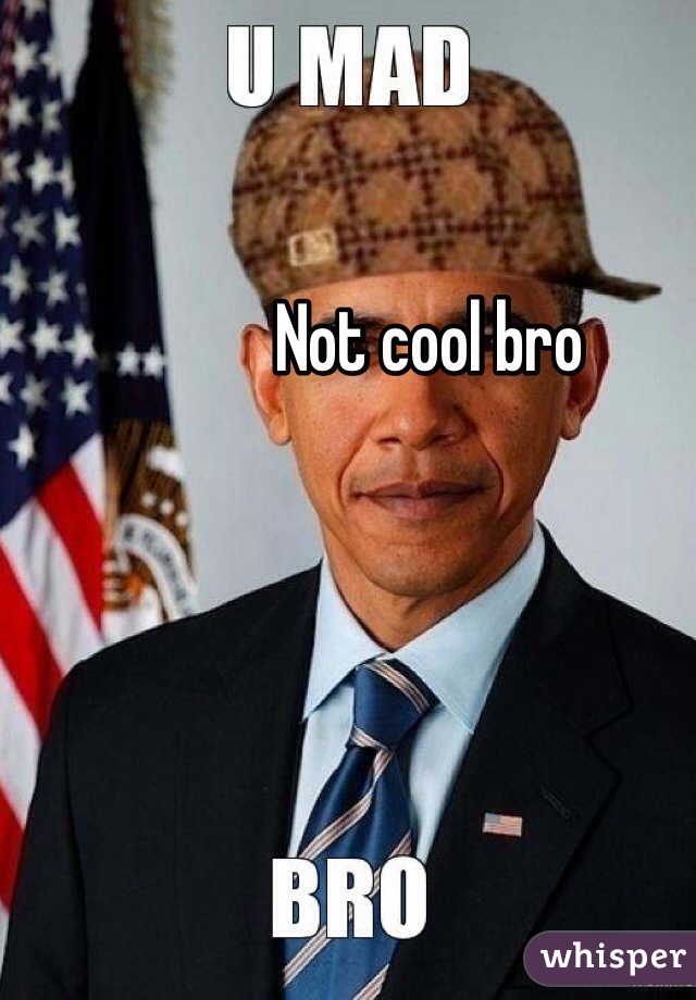 Not cool bro