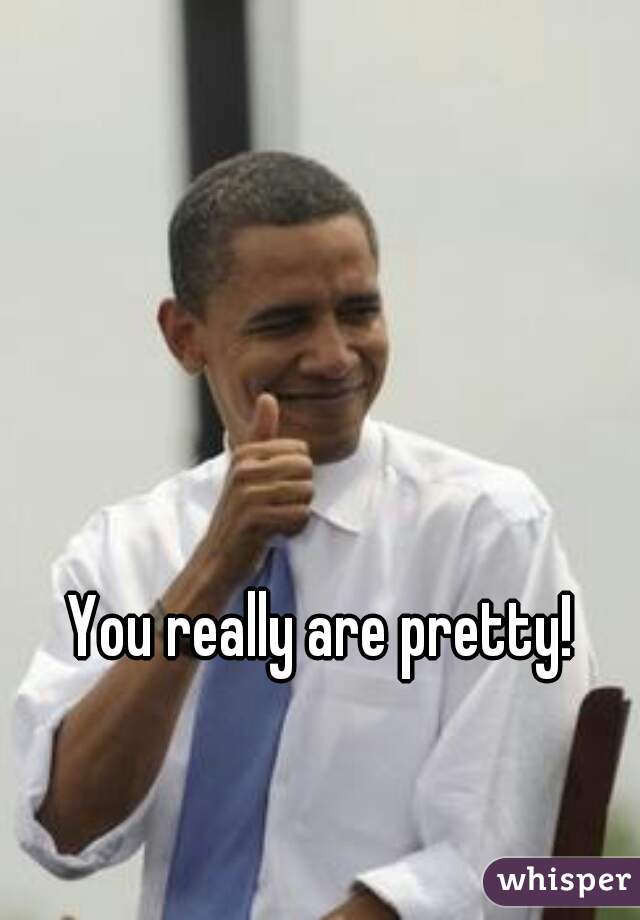 You really are pretty!