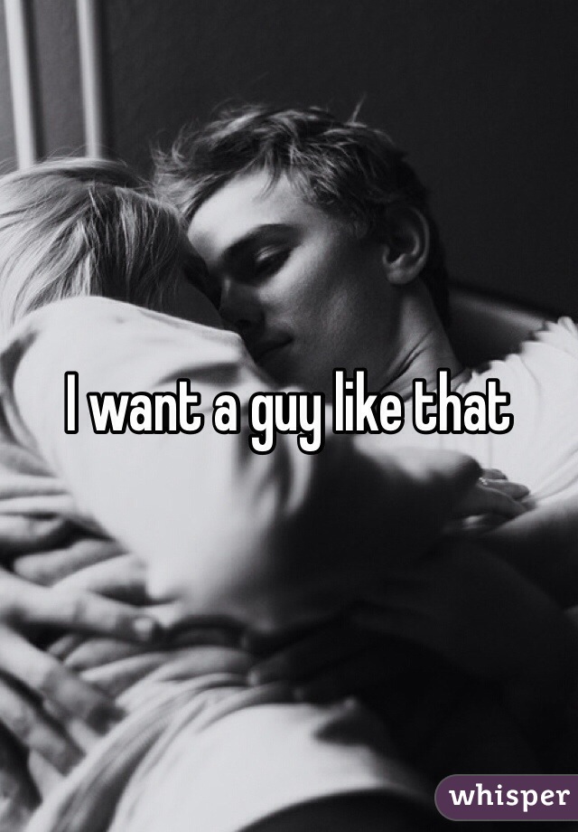 I want a guy like that 