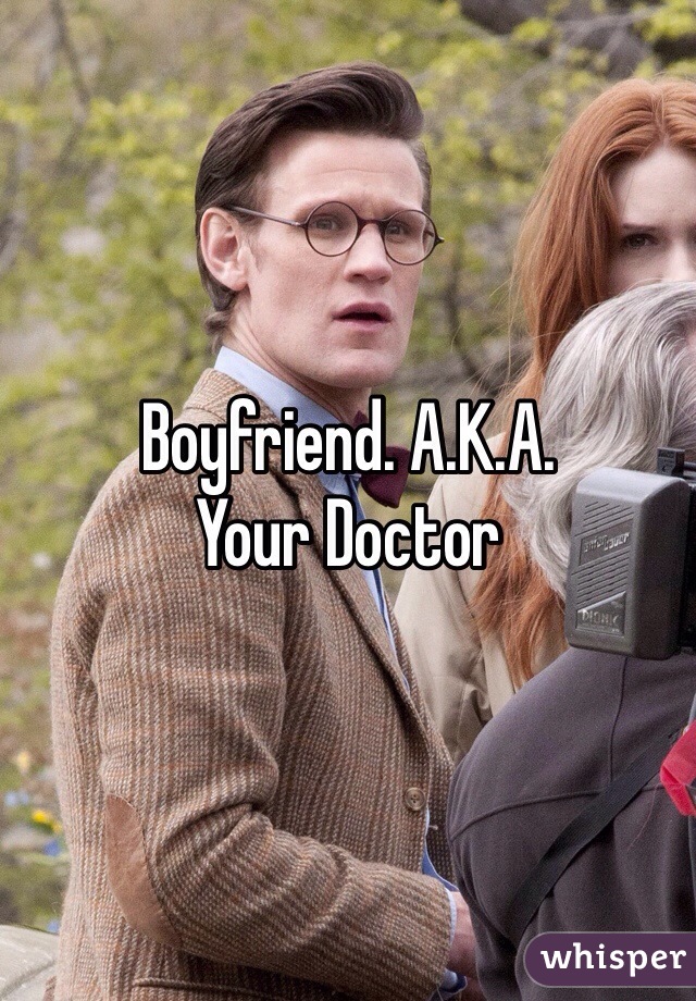 Boyfriend. A.K.A.
Your Doctor