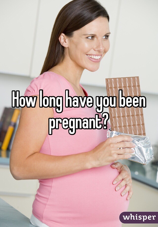 How long have you been pregnant?