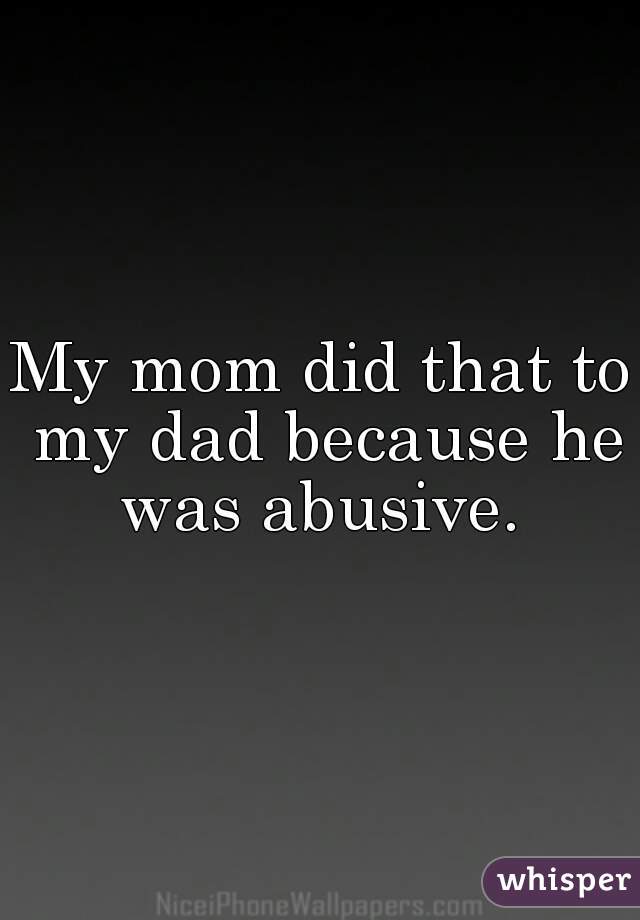 My mom did that to my dad because he was abusive. 