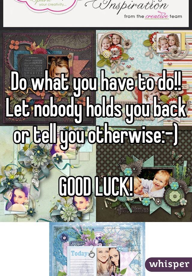 Do what you have to do!!  
Let nobody holds you back or tell you otherwise:-)

GOOD LUCK!  