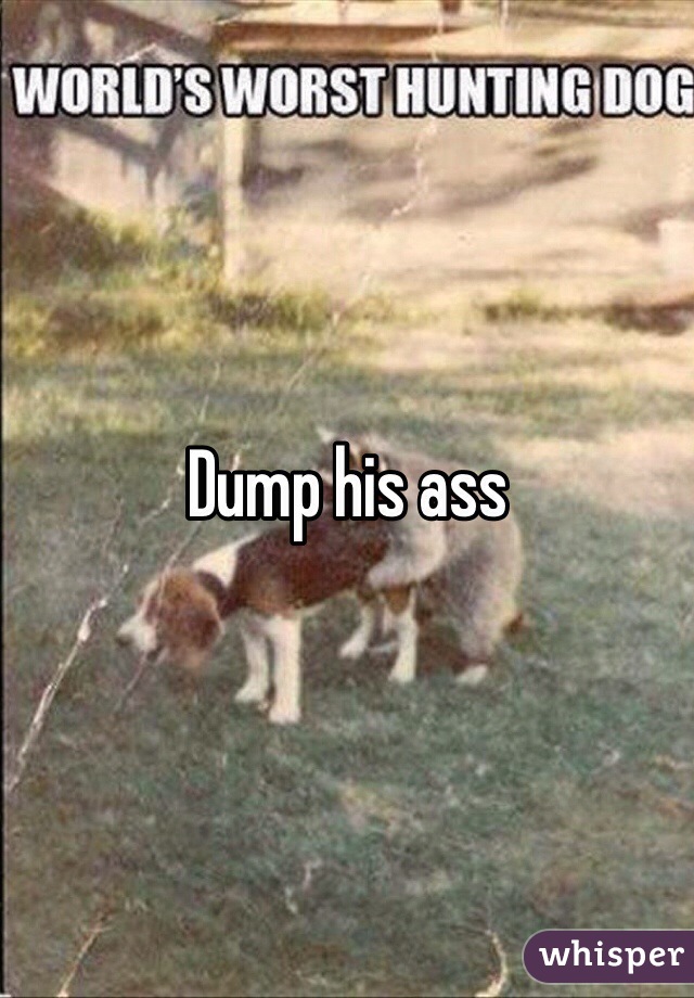 Dump his ass