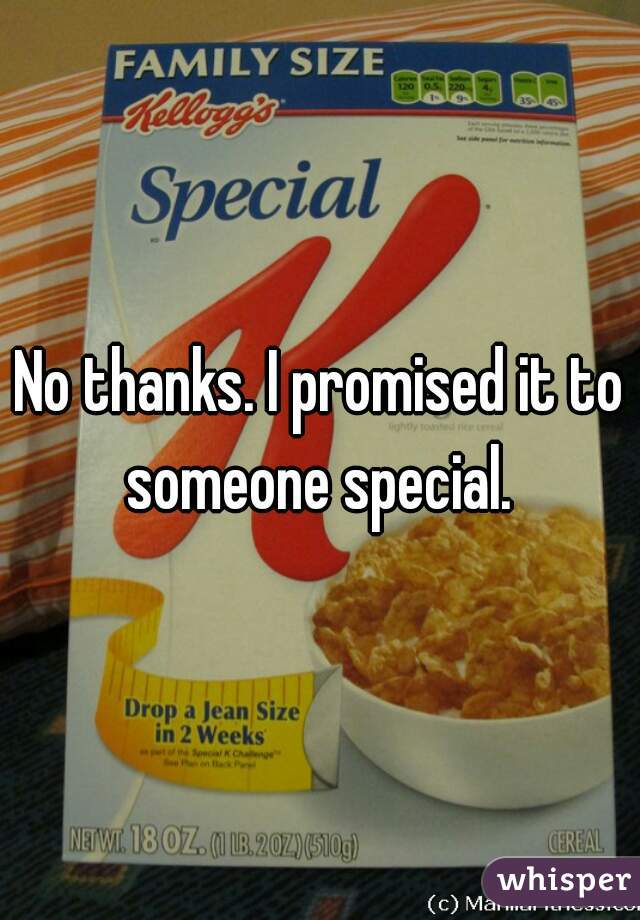 No thanks. I promised it to someone special. 