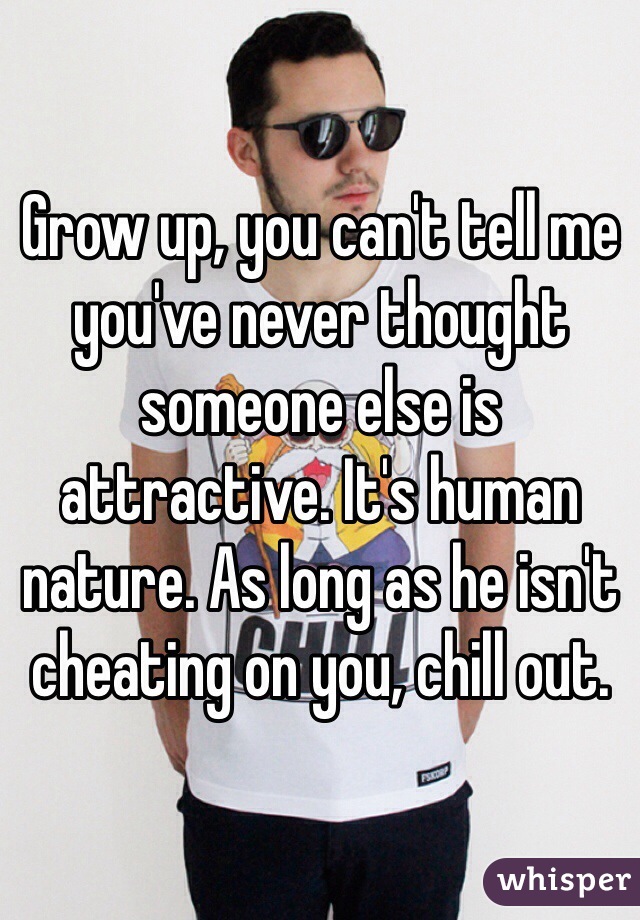 Grow up, you can't tell me you've never thought someone else is attractive. It's human nature. As long as he isn't cheating on you, chill out.