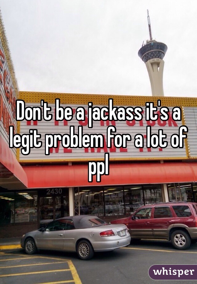 Don't be a jackass it's a legit problem for a lot of ppl