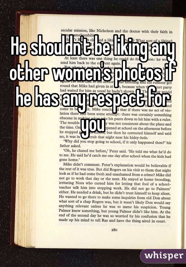 He shouldn't be liking any other women's photos if he has any respect for you