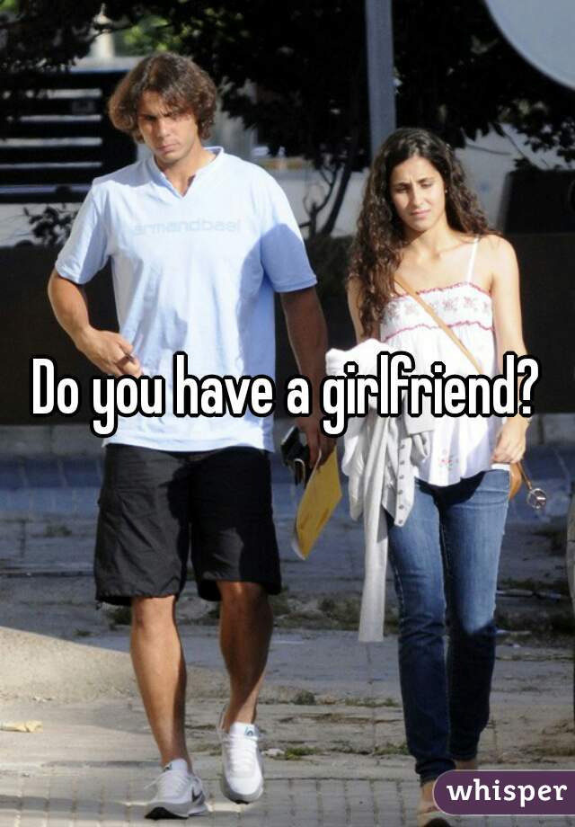 Do you have a girlfriend?