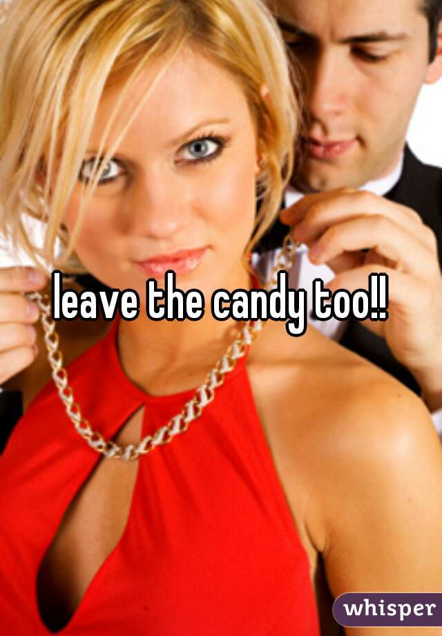 leave the candy too!!