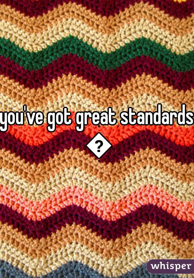 you've got great standards 👌