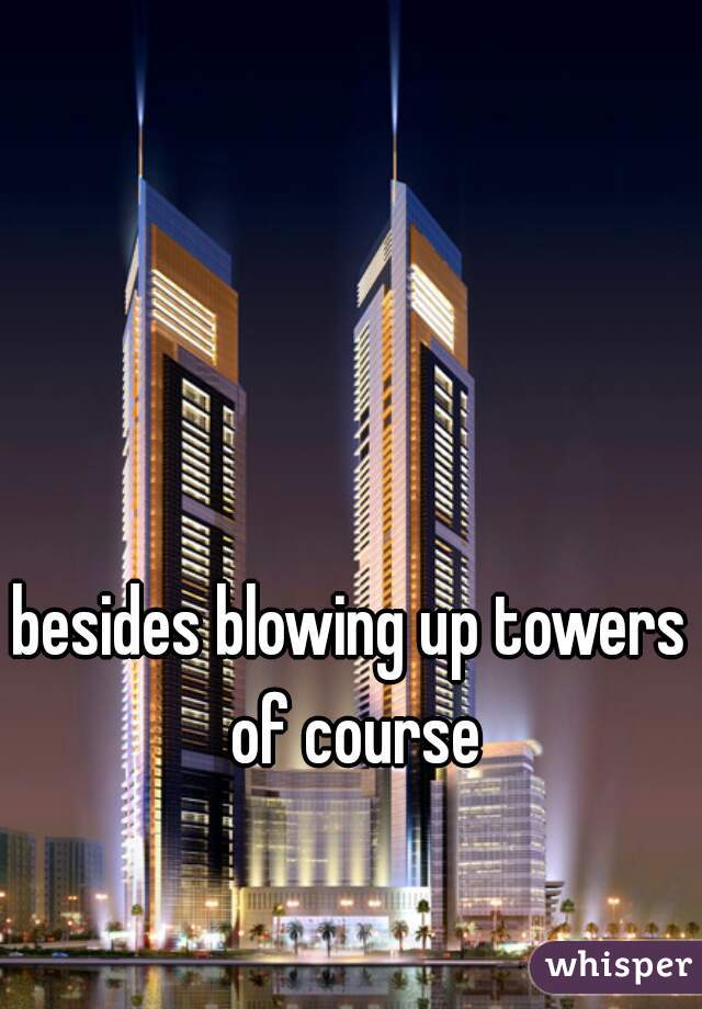besides blowing up towers of course