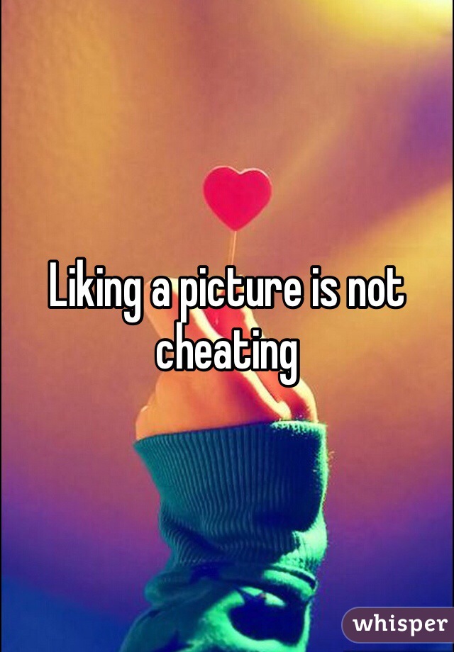 Liking a picture is not cheating 