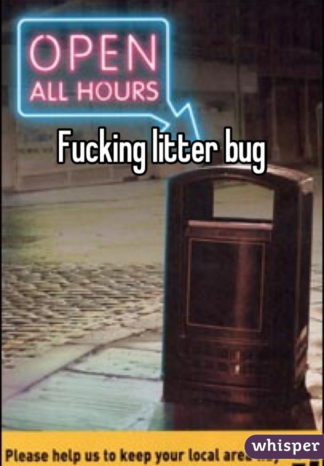 Fucking litter bug