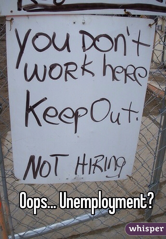Oops... Unemployment? 
