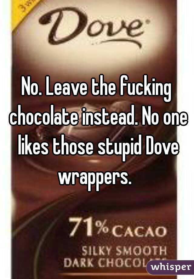 No. Leave the fucking chocolate instead. No one likes those stupid Dove wrappers.  
