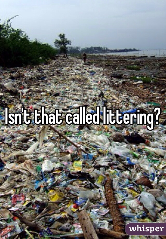 Isn't that called littering? 