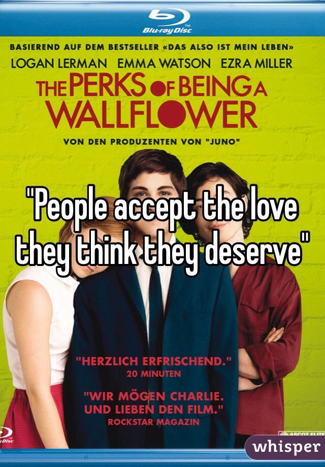 "People accept the love they think they deserve"
