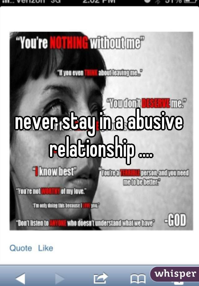never stay in a abusive relationship ....
