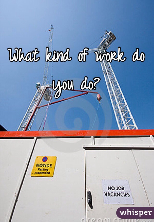What kind of work do you do?