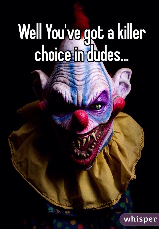 Well You've got a killer choice in dudes...