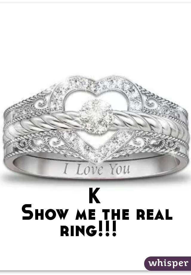 K 
Show me the real ring!!!    