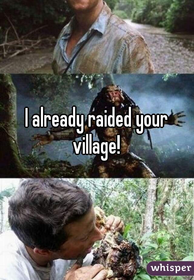 I already raided your village! 