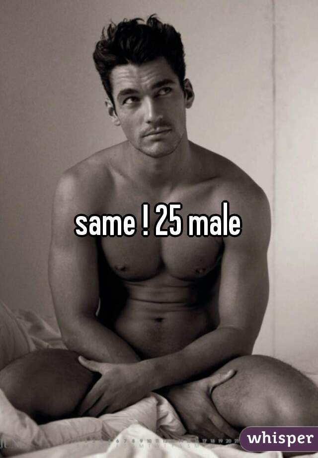 same ! 25 male