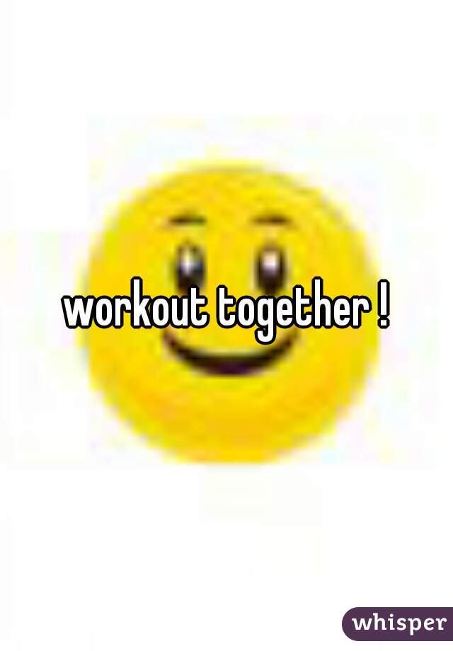 workout together !