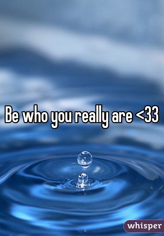 Be who you really are <33