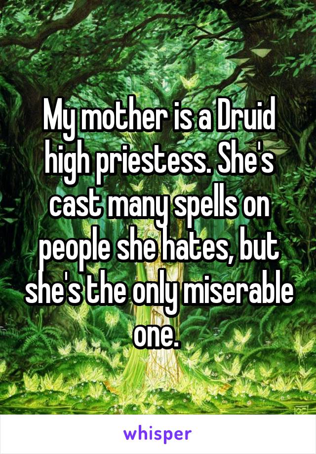 My mother is a Druid high priestess. She's cast many spells on people she hates, but she's the only miserable one. 