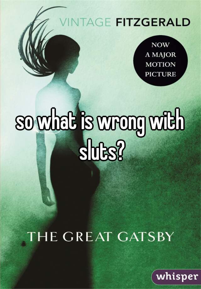 so what is wrong with sluts?