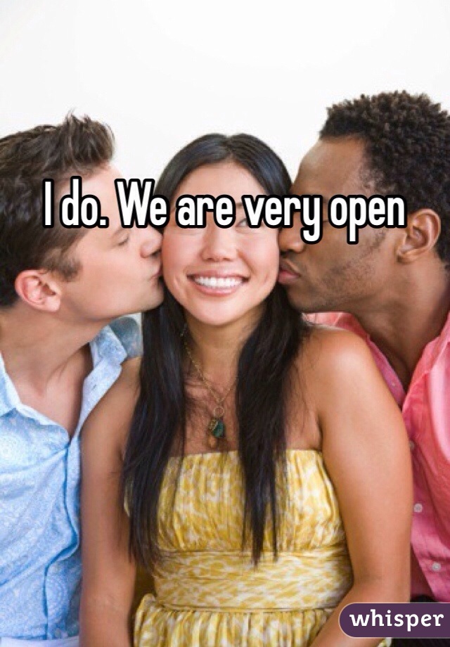 I do. We are very open 