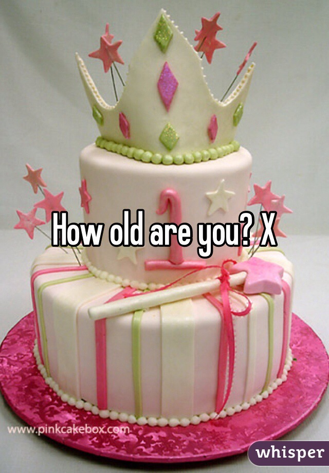 How old are you? X