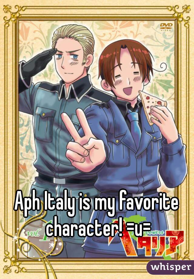 Aph Italy is my favorite character! =u=