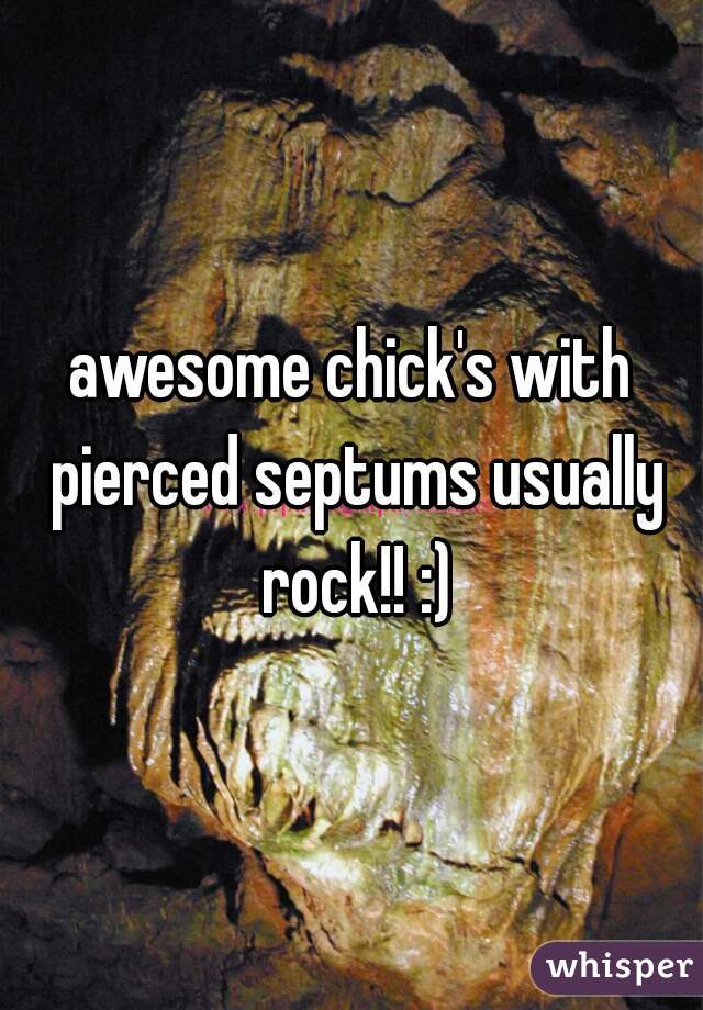 awesome chick's with pierced septums usually rock!! :)