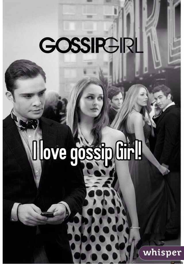I love gossip Girl!