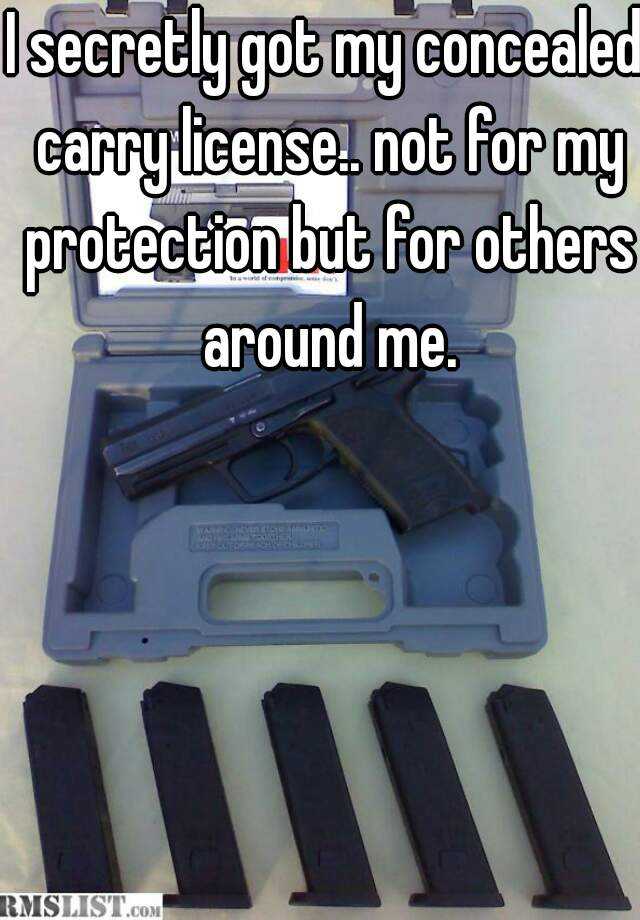 I secretly got my concealed carry license.. not for my protection but for others around me.