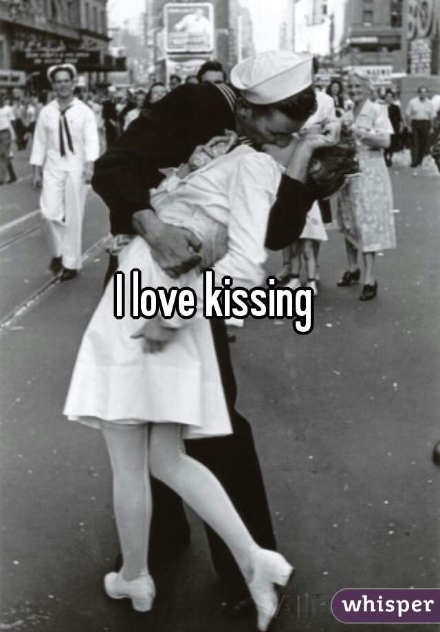 I love kissing 