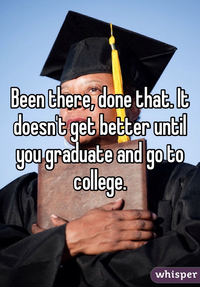 Been there, done that. It doesn't get better until you graduate and go to college. 