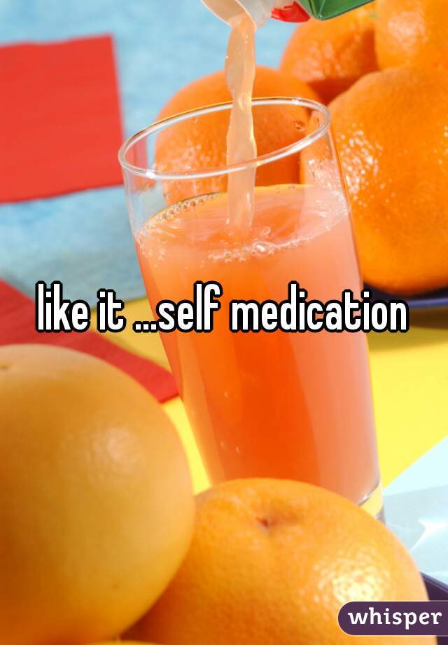 like it ...self medication