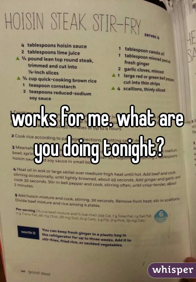 works for me. what are you doing tonight?