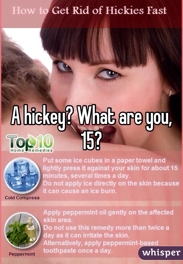 A hickey? What are you, 15? 