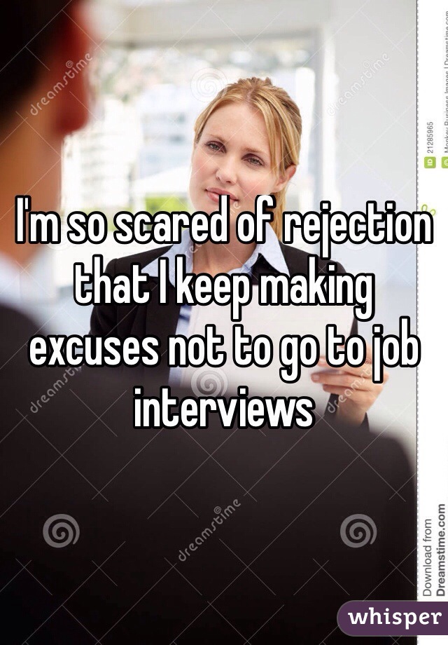 I'm so scared of rejection that I keep making excuses not to go to job interviews
