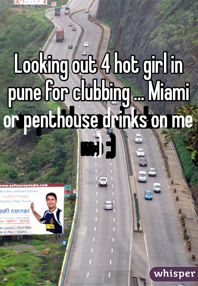 Looking out 4 hot girl in pune for clubbing ... Miami or penthouse drinks on me ;)