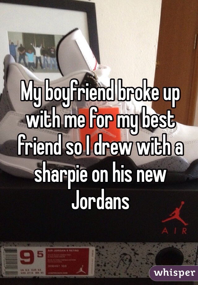 My boyfriend broke up with me for my best friend so I drew with a sharpie on his new Jordans 